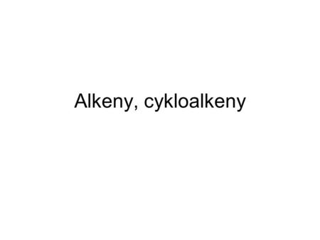 Alkeny, cykloalkeny.