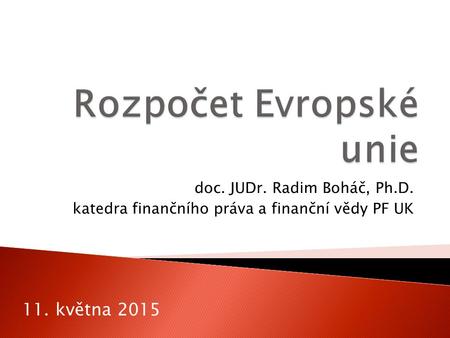 Doc. JUDr. Radim Boháč, Ph.D. katedra finančního práva a finanční vědy PF UK 11. května 2015.