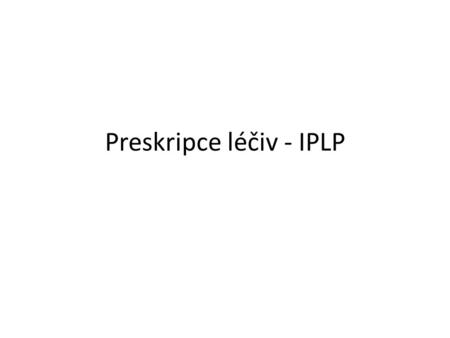 Preskripce léčiv - IPLP