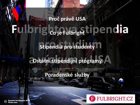 Studium v usa Fulbrightova stipendia pro studium a výzkum v USA Eusebio Perdiguero, NY 6 Flickr.com Proč právě USA Co je Fulbright Stipendia pro studenty.