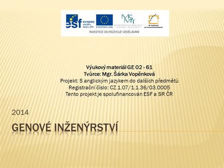 2014 Výukový materiál GE 02 - 61 Tvůrce: Mgr. Šárka Vopěnková Projekt: S anglickým jazykem do dalších předmětů Registrační číslo: CZ.1.07/1.1.36/03.0005.