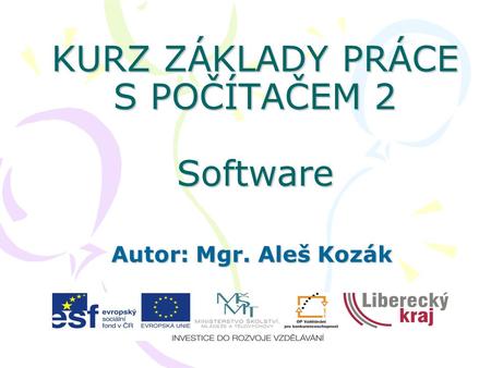 KURZ ZÁKLADY PRÁCE S POČÍTAČEM 2 Software Autor: Mgr. Aleš Kozák.