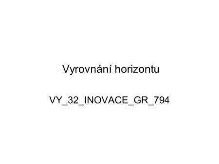 Vyrovnání horizontu VY_32_INOVACE_GR_794. Vyrovnání horizontu obrázku Pokud se nám při expozici snímku nepodařilo srovnat fotoaparát s vodorovnou linií.