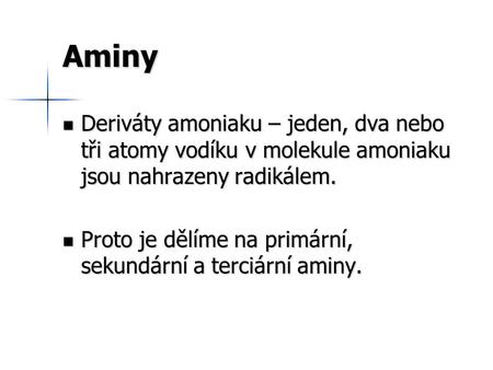 Aminy Deriváty amoniaku – jeden, dva nebo tři atomy vodíku v molekule amoniaku jsou nahrazeny radikálem. Proto je dělíme na primární, sekundární a terciární.