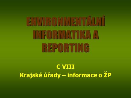 ENVIRONMENTÁLNÍ INFORMATIKA A REPORTING C VIII Krajské úřady – informace o ŽP.