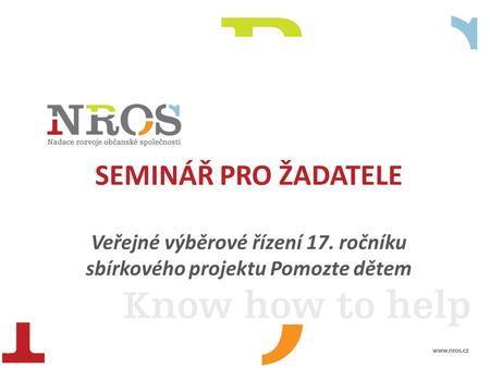 SEMINÁŘ PRO ŽADATELE Veřejné výběrové řízení 17. ročníku sbírkového projektu Pomozte dětem.