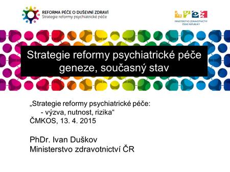 REFORMA PÉČE O DUŠEVNÍ ZDRAVÍ Strategie reformy psychiatrické péče Strategie reformy psychiatrické péče geneze, současný stav „Strategie reformy psychiatrické.