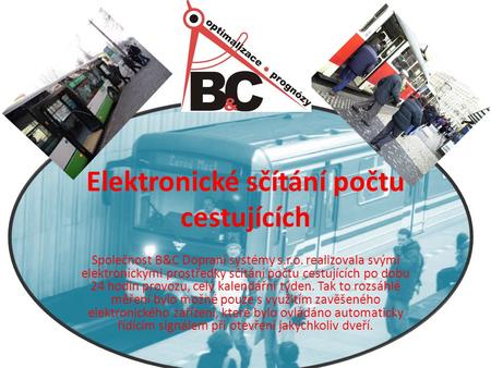 Elektronické sčítání počtu cestujících Společnost B&C Dopraní systémy s.r.o. realizovala svými elektronickými prostředky sčítání počtu cestujících po dobu.