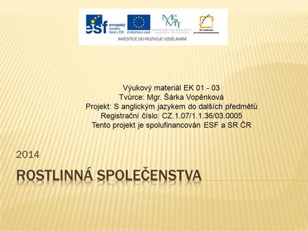 2014 Výukový materiál EK 01 - 03 Tvůrce: Mgr. Šárka Vopěnková Projekt: S anglickým jazykem do dalších předmětů Registrační číslo: CZ.1.07/1.1.36/03.0005.