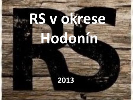 RS v okrese Hodonín 2013. Proběhlé akce: Zima 2013: RKLM: ne-svoboda (15.-17.2.) V Uherském Hradišti na základně střediska Psohlavci 19 lidí.