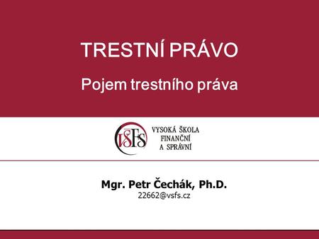 TRESTNÍ PRÁVO Pojem trestního práva Mgr. Petr Čechák, Ph.D.