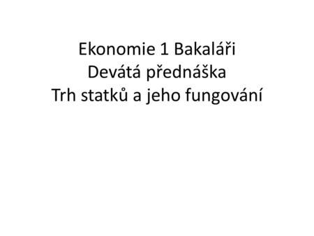 Ekonomie 1 Bakaláři Devátá přednáška Trh statků a jeho fungování.