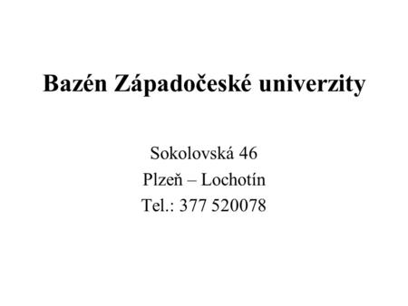 Bazén Západočeské univerzity Sokolovská 46 Plzeň – Lochotín Tel.: 377 520078.