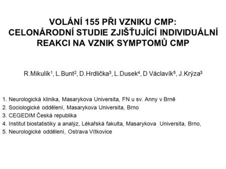 VOLÁNÍ 155 PŘI VZNIKU CMP: CELONÁRODNÍ STUDIE ZJIŠŤUJÍCÍ INDIVIDUÁLNÍ REAKCI NA VZNIK SYMPTOMŮ CMP R.Mikulík 1, L.Bunt 2, D.Hrdlička 3, L.Dusek 4, D Václavík.