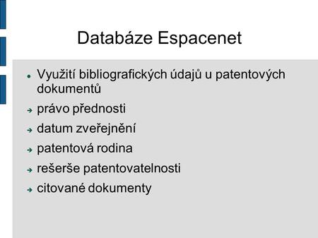Databáze Espacenet Využití bibliografických údajů u patentových dokumentů  právo přednosti  datum zveřejnění  patentová rodina  rešerše patentovatelnosti.