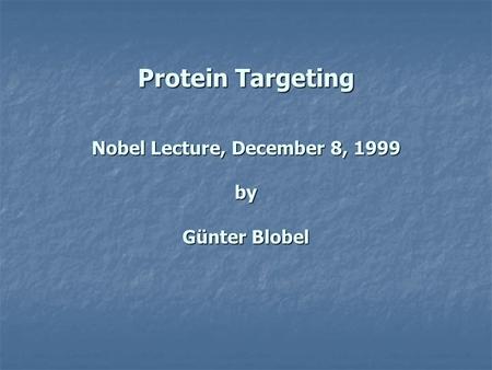 Protein Targeting Nobel Lecture, December 8, 1999 by Günter Blobel.