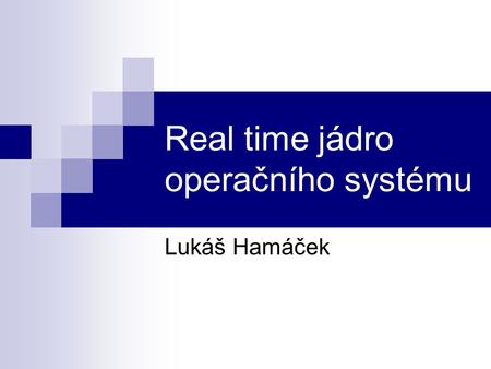 Real time jádro operačního systému Lukáš Hamáček.