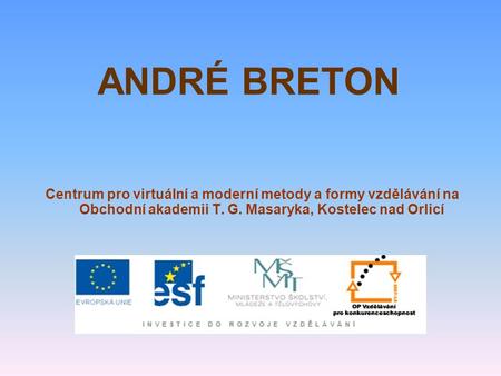 ANDRÉ BRETON Centrum pro virtuální a moderní metody a formy vzdělávání na Obchodní akademii T. G. Masaryka, Kostelec nad Orlicí.