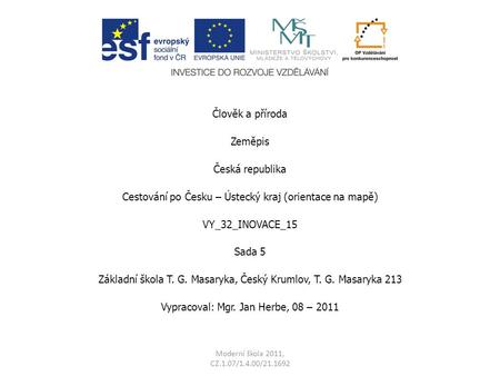 Člověk a příroda Zeměpis Česká republika Cestování po Česku – Ústecký kraj (orientace na mapě) VY_32_INOVACE_15 Sada 5 Základní škola T. G. Masaryka, Český.