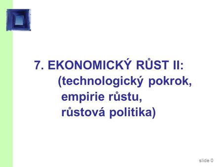 Obsahem přednášky je… Zakomponování technologického pokroku do Solowova růstového modelu Empirie růstu: porovnání teorie a dat Prorůstové politiky Dva.