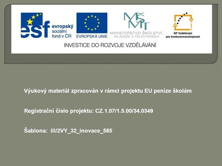 Výukový materiál zpracován v rámci projektu EU peníze školám Registrační číslo projektu: CZ.1.07/1.5.00/34.0349 Šablona: III/2VY_32_inovace_585.