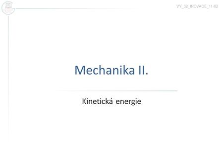 VY_32_INOVACE_11-02 Mechanika II. Kinetická energie.