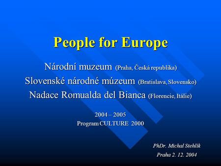 People for Europe Národní muzeum (Praha, Česká republika) Slovenské národné múzeum (Bratislava, Slovensko) Nadace Romualda del Bianca (Florencie, Itálie)