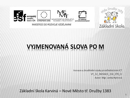 Základní škola Karviná – Nové Město tř. Družby 1383 Inovace a zkvalitnění výuky prostřednictvím ICT VY_32_INOVACE_314_3TR_CJ Autor: Mgr. Lenka Nytrová.