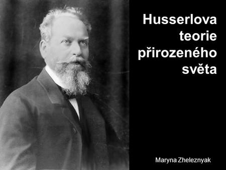 Husserlova teorie přirozeného světa Maryna Zheleznyak.