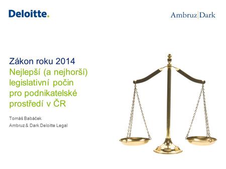 Zákon roku 2014 Tomáš Babáček Ambruz & Dark Deloitte Legal Nejlepší (a nejhorší) legislativní počin pro podnikatelské prostředí v ČR.
