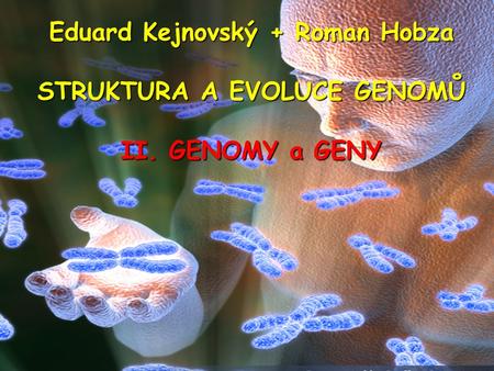 Eduard Kejnovský + Roman Hobza STRUKTURA A EVOLUCE GENOMŮ