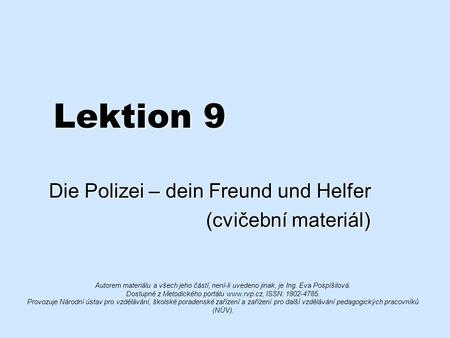 Lektion 9 Die Polizei – dein Freund und Helfer (cvičební materiál) (cvičební materiál) Autorem materiálu a všech jeho částí, není-li uvedeno jinak, je.