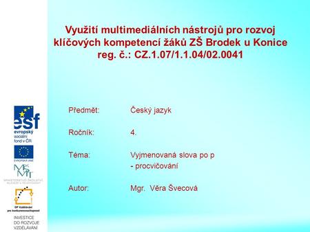 Využití multimediálních nástrojů pro rozvoj klíčových kompetencí žáků ZŠ Brodek u Konice reg. č.: CZ.1.07/1.1.04/02.0041 Předmět: Český jazyk Ročník: 4.