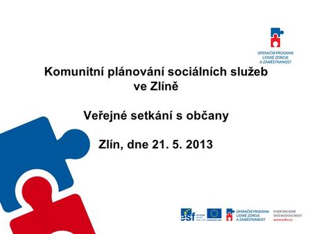 Komunitní plánování sociálních služeb ve Zlíně Veřejné setkání s občany Zlín, dne 21. 5. 2013.