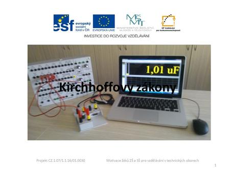Kirchhoffovy zákony Projekt CZ.1.07/1.1.16/01.0030	 Motivace žáků ZŠ a SŠ pro vzdělávání v technických oborech.