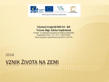 2014 Výukový materiál MB 04 - 88 Tvůrce: Mgr. Šárka Vopěnková Projekt: S anglickým jazykem do dalších předmětů Registrační číslo: CZ.1.07/1.1.36/03.0005.