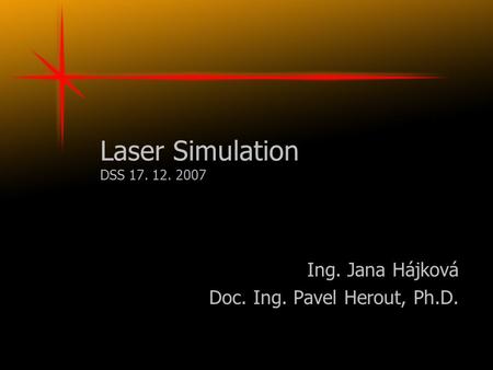 Laser Simulation DSS 17. 12. 2007 Ing. Jana Hájková Doc. Ing. Pavel Herout, Ph.D.