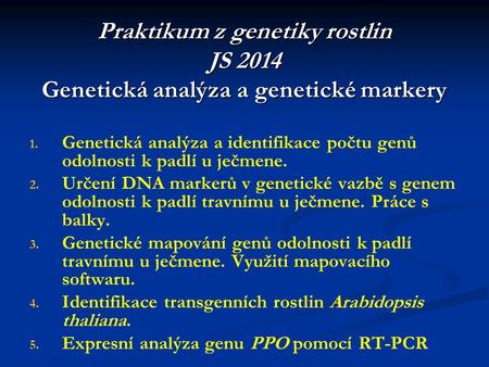 Praktikum z genetiky rostlin JS 2014 Genetická analýza a genetické markery Genetická analýza a identifikace počtu genů odolnosti k padlí u ječmene. Určení.