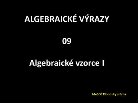 ALGEBRAICKÉ VÝRAZY 09 Algebraické vzorce I
