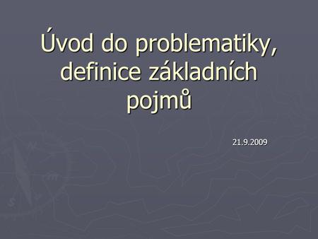 Úvod do problematiky, definice základních pojmů 21.9.2009.