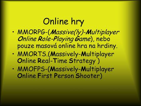 Online hry MMORPG-(Massive(ly)-Multiplayer Online Role-Playing Game), nebo pouze masová online hra na hrdiny. MMORTS.(Massively-Multiplayer Online Real-Time.