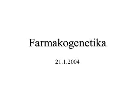 Farmakogenetika 21.1.2004. Cíl Na základě interdisciplinárního integrace znalostí farmakologie a genetiky popsat vliv dědičnosti na odpověď organismu.