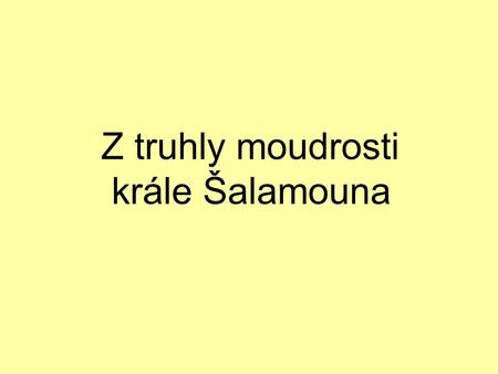 Z truhly moudrosti krále Šalamouna 1. Byli Izraelité v babylonském zajetí stále? NE 2. Jaký byl perský král Kýros? DOBRÝ, CHOVAL PŘÍVĚTIVĚ, POMOHL IZRAELSKÉMU.