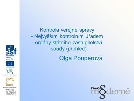 Kontrola veřejné správy - Nejvyšším kontrolním úřadem - orgány státního zastupitelství - soudy (přehled) Olga Pouperová.