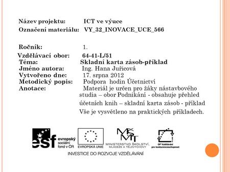 Název projektu: ICT ve výuce Označení materiálu: VY_32_INOVACE_UCE_566 Ročník: 1. Vzdělávací obor: 64-41-L/51 Téma: Skladní karta zásob-příklad Jméno autora: