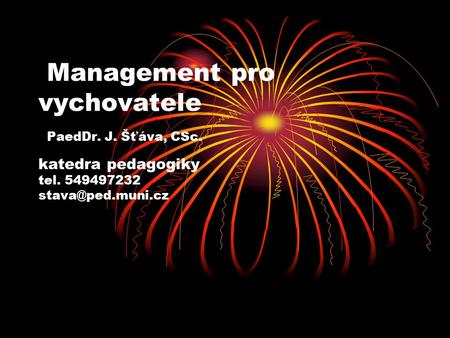 Management pro vychovatele PaedDr. J. Šťáva, CSc. katedra pedagogiky tel. 549497232