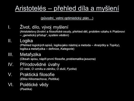 Aristotelés – přehled díla a myšlení (původní, velmi optimistický plán…) Život, dílo, vývoj myšlení (Aristotelovy životní a filosofické osudy, přehled.