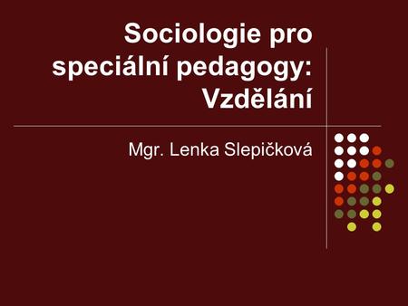 Sociologie pro speciální pedagogy: Vzdělání Mgr. Lenka Slepičková.