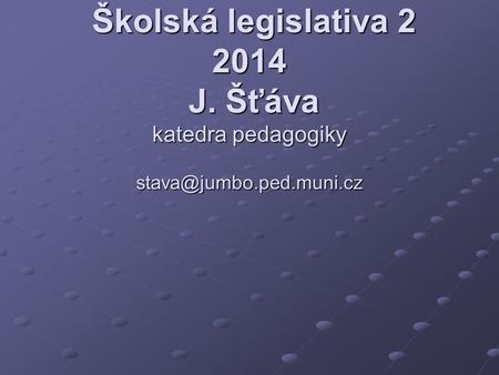  Školská legislativa J. Šťáva  katedra pedagogiky