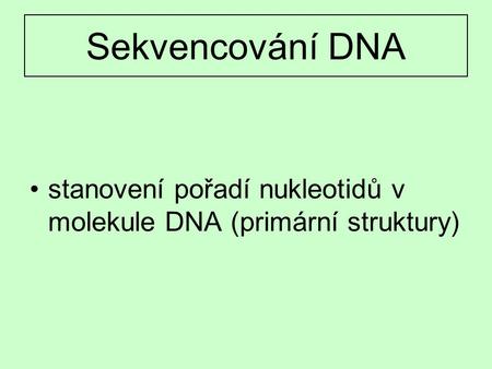 Sekvencování DNA stanovení pořadí nukleotidů v molekule DNA (primární struktury)